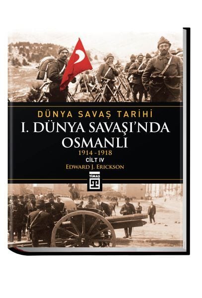 Dünya Savaş Tarihi: I. Dünya Savaşında Osmanlı Cilt 4 (Ciltli)
