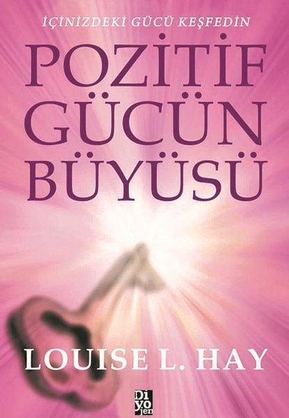 Pozitif Gücün Büyüsü İçinizdeki Gücü Keşfedin-Louise L. Hay